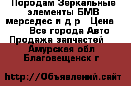 Породам Зеркальные элементы БМВ мерседес и д.р › Цена ­ 500 - Все города Авто » Продажа запчастей   . Амурская обл.,Благовещенск г.